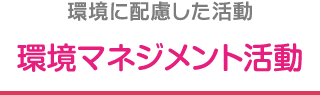 環境に配慮した活動 環境マネジメント活動