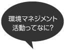 環境マネジメント活動ってなに？